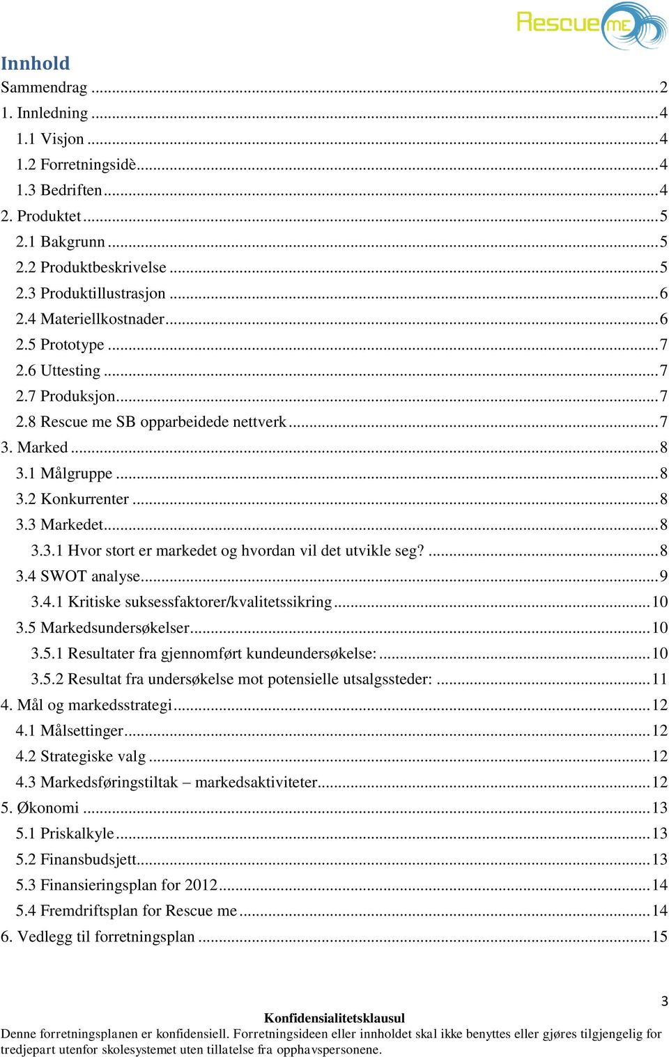 .. 8 3.3.1 Hvor stort er markedet og hvordan vil det utvikle seg?... 8 3.4 SWOT analyse... 9 3.4.1 Kritiske suksessfaktorer/kvalitetssikring... 10 3.5 Markedsundersøkelser... 10 3.5.1 Resultater fra gjennomført kundeundersøkelse:.