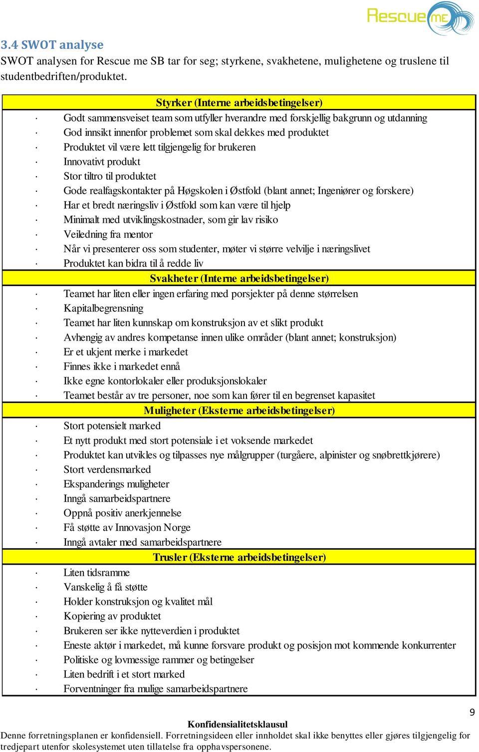 være lett tilgjengelig for brukeren Innovativt produkt Stor tiltro til produktet Gode realfagskontakter på Høgskolen i Østfold (blant annet; Ingeniører og forskere) Har et bredt næringsliv i Østfold