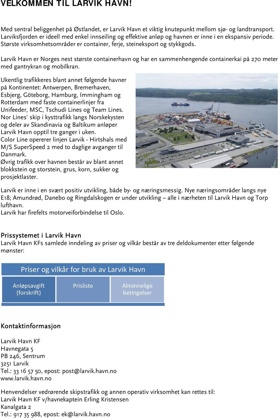 Larvik Havn er Norges nest største containerhavn og har en sammenhengende containerkai på 270 meter med gantrykran og mobilkran.
