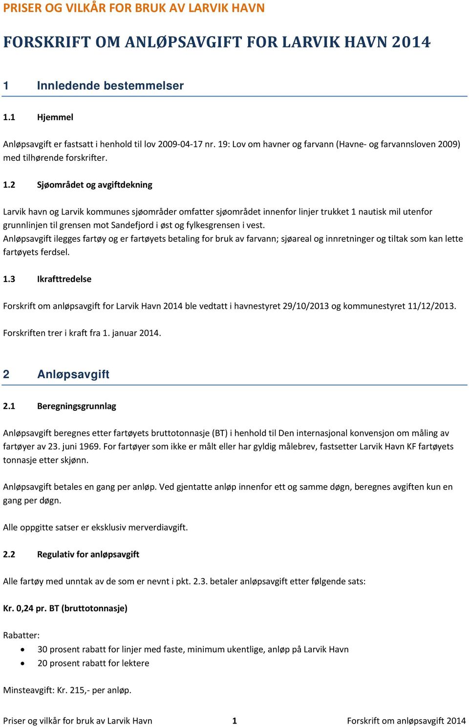 2 Sjøområdet og avgiftdekning Larvik havn og Larvik kommunes sjøområder omfatter sjøområdet innenfor linjer trukket 1 nautisk mil utenfor grunnlinjen til grensen mot Sandefjord i øst og fylkesgrensen