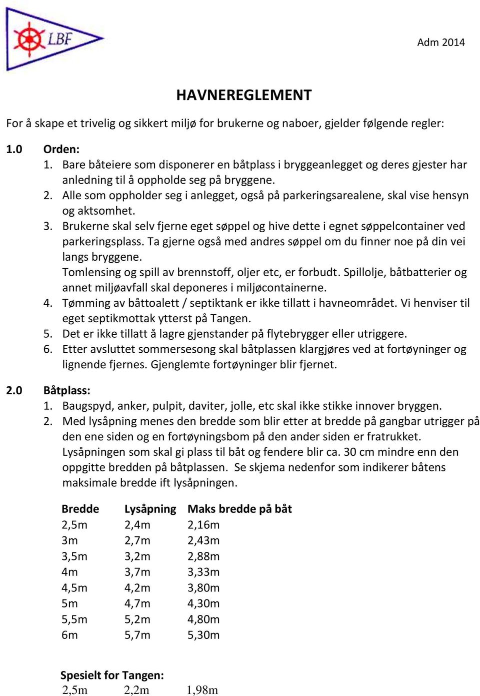 Alle som oppholder seg i anlegget, også på parkeringsarealene, skal vise hensyn og aktsomhet. 3. Brukerne skal selv fjerne eget søppel og hive dette i egnet søppelcontainer ved parkeringsplass.