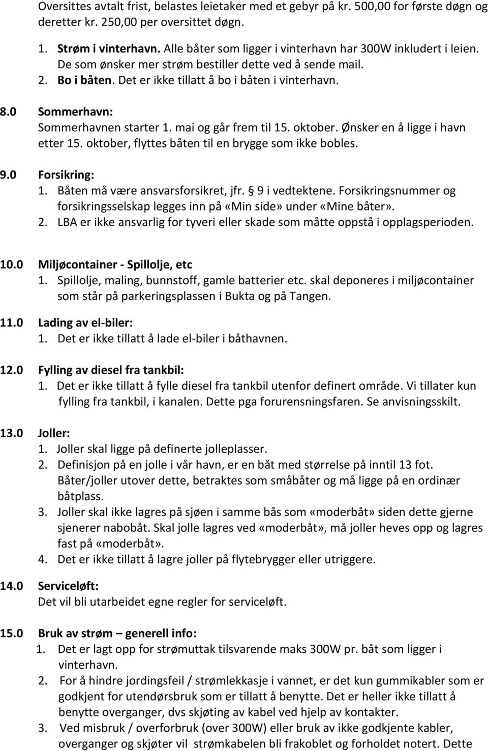 0 Sommerhavn: Sommerhavnen starter 1. mai og går frem til 15. oktober. Ønsker en å ligge i havn etter 15. oktober, flyttes båten til en brygge som ikke bobles. 9.0 Forsikring: 1.