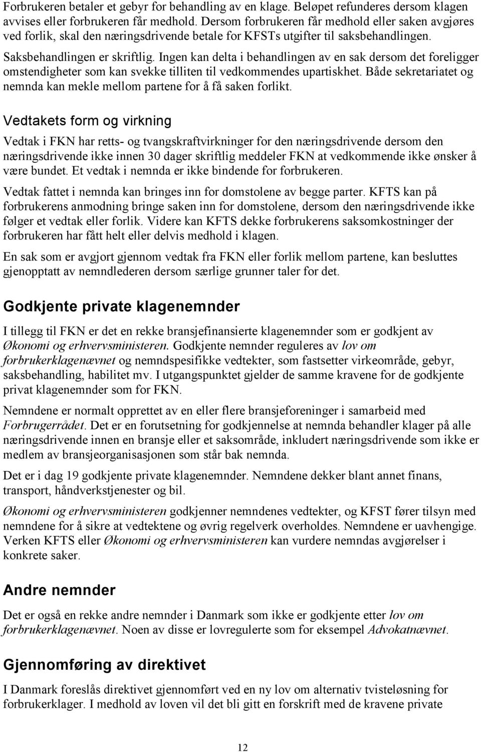 Ingen kan delta i behandlingen av en sak dersom det foreligger omstendigheter som kan svekke tilliten til vedkommendes upartiskhet.