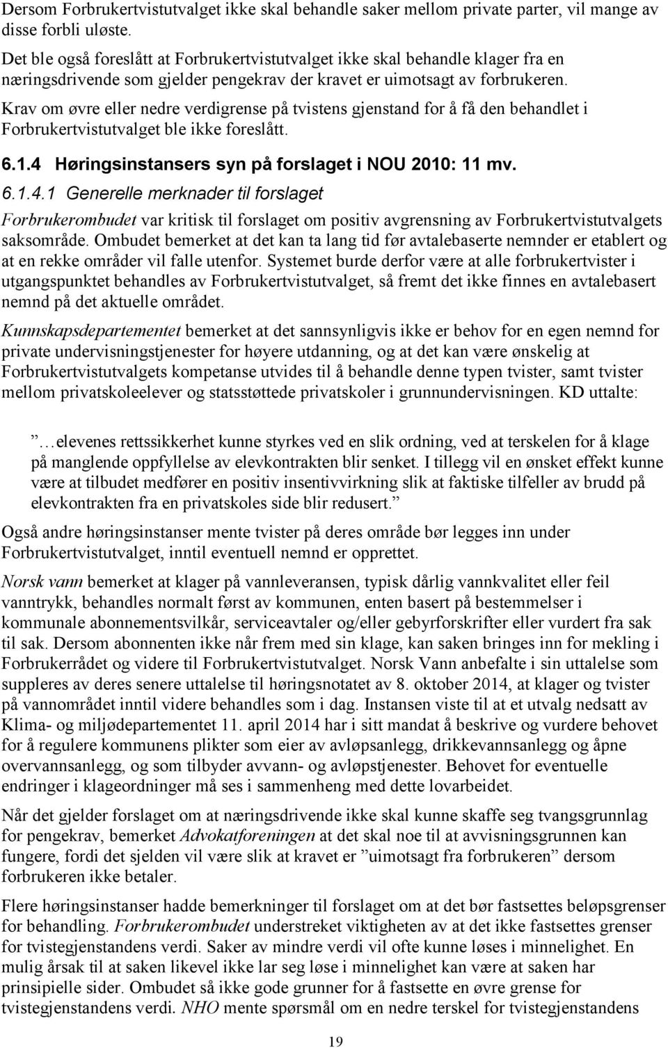 Krav om øvre eller nedre verdigrense på tvistens gjenstand for å få den behandlet i Forbrukertvistutvalget ble ikke foreslått. 6.1.4 