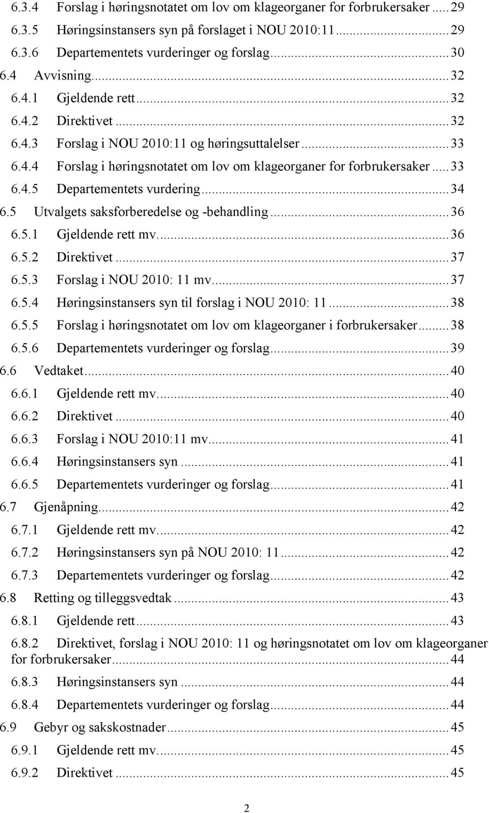 .. 33 6.4.5 Departementets vurdering... 34 6.5 Utvalgets saksforberedelse og -behandling... 36 6.5.1 Gjeldende rett mv.... 36 6.5.2 Direktivet... 37 6.5.3 Forslag i NOU 2010: 11 mv... 37 6.5.4 Høringsinstansers syn til forslag i NOU 2010: 11.