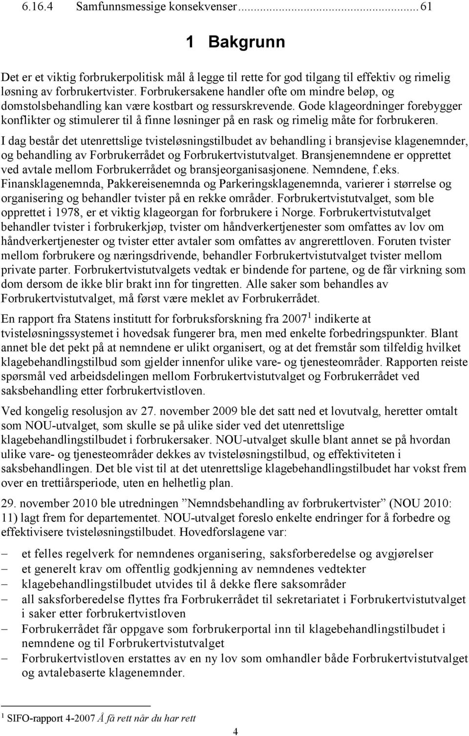 Gode klageordninger forebygger konflikter og stimulerer til å finne løsninger på en rask og rimelig måte for forbrukeren.