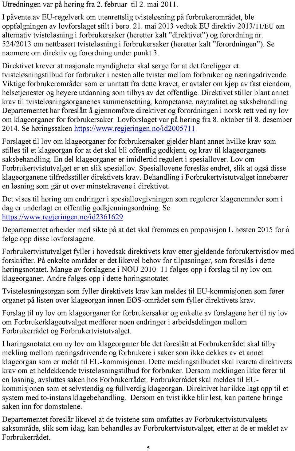 524/2013 om nettbasert tvisteløsning i forbrukersaker (heretter kalt forordningen ). Se nærmere om direktiv og forordning under punkt 3.