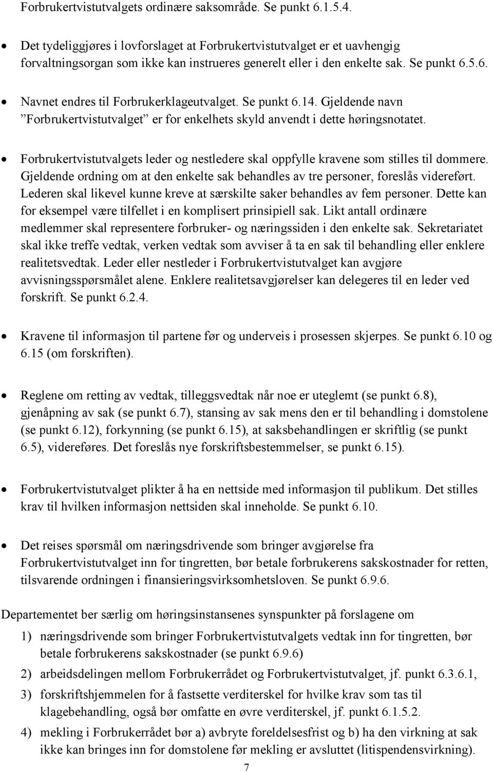 5.6. Navnet endres til Forbrukerklageutvalget. Se punkt 6.14. Gjeldende navn Forbrukertvistutvalget er for enkelhets skyld anvendt i dette høringsnotatet.