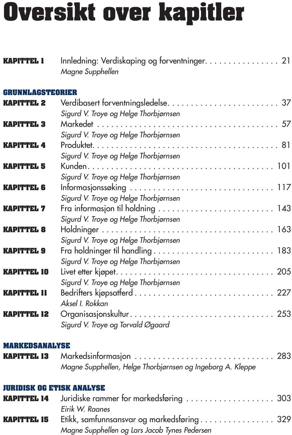 .. 163 KAPITTEL 9 Fra holdninger til handling... 183 KAPITTEL 10 Livet etter kjøpet... 205 KAPITTEL 11 Bedrifters kjøpsatferd... 227 Aksel I. Rokkan KAPITTEL 12 Organisasjonskultur... 253 Sigurd V.