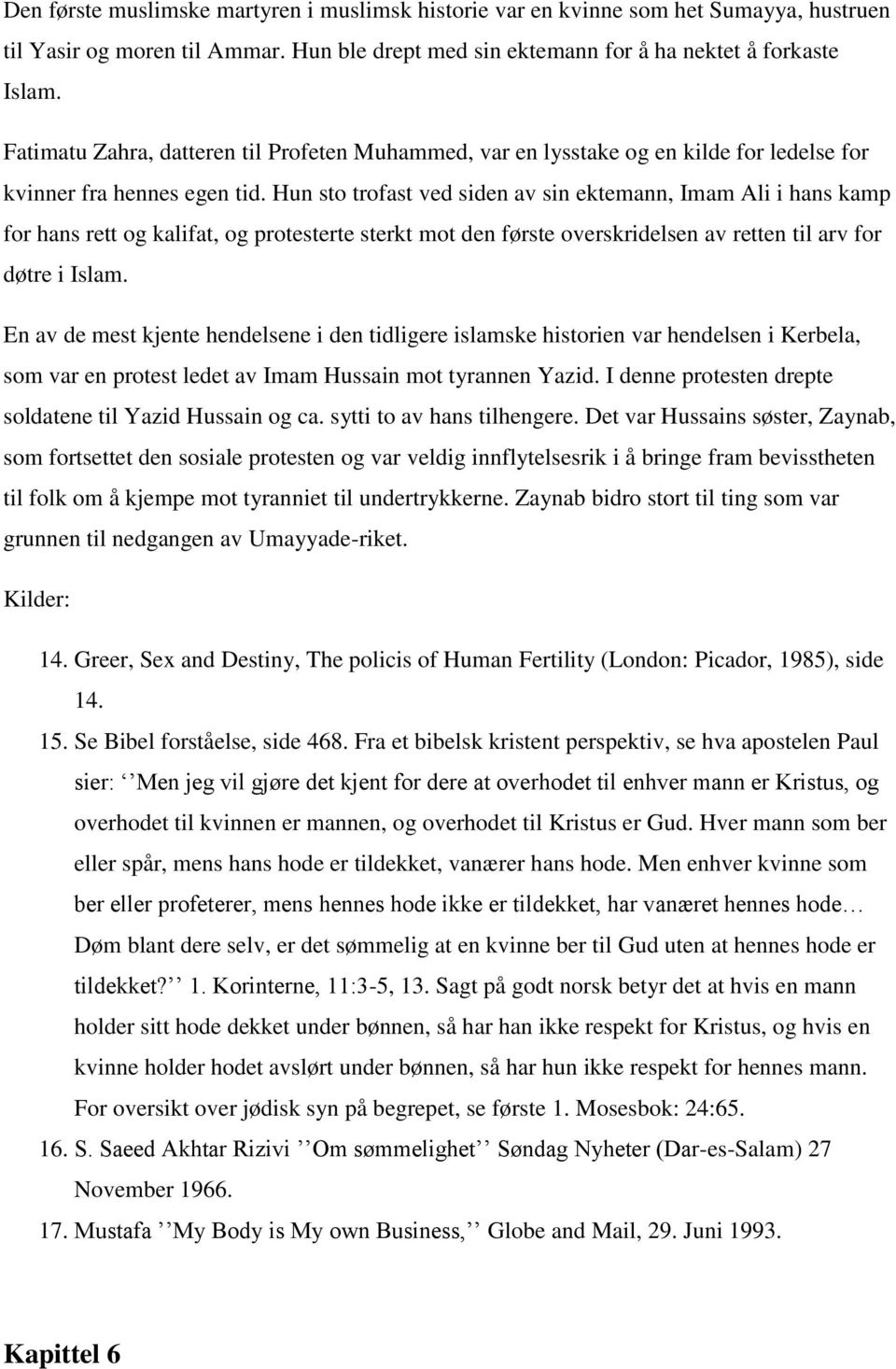 Hun sto trofast ved siden av sin ektemann, Imam Ali i hans kamp for hans rett og kalifat, og protesterte sterkt mot den første overskridelsen av retten til arv for døtre i Islam.