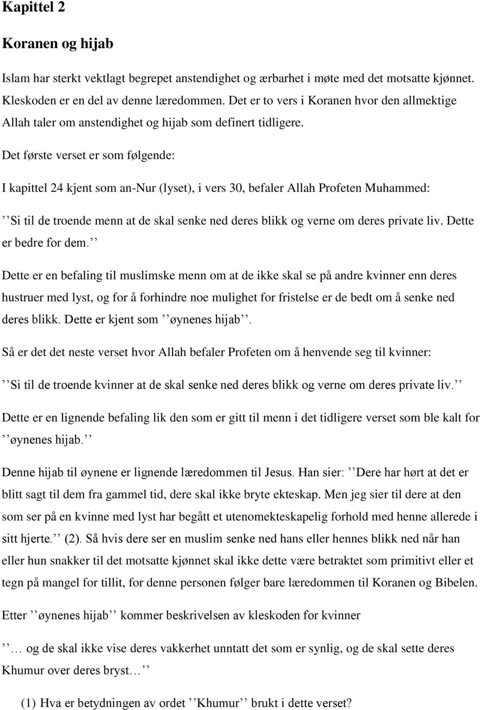 Det første verset er som følgende: I kapittel 24 kjent som an-nur (lyset), i vers 30, befaler Allah Profeten Muhammed: Si til de troende menn at de skal senke ned deres blikk og verne om deres