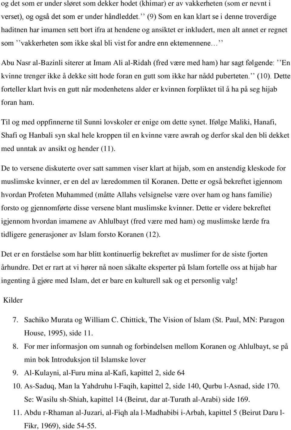 ektemennene Abu Nasr al-bazinli siterer at Imam Ali al-ridah (fred være med ham) har sagt følgende: En kvinne trenger ikke å dekke sitt hode foran en gutt som ikke har nådd puberteten. (10).