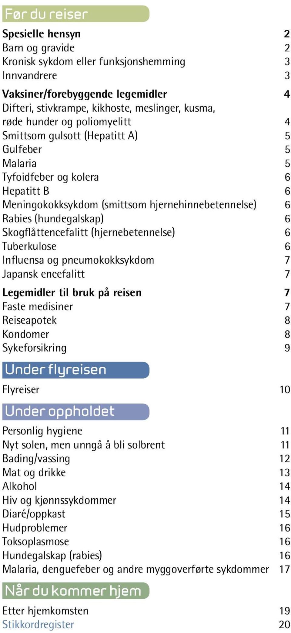 Skogflåttencefalitt (hjernebetennelse) 6 Tuberkulose 6 Influensa og pneumokokksykdom 7 Japansk encefalitt 7 Legemidler til bruk på reisen 7 Faste medisiner 7 Reiseapotek 8 Kondomer 8 Sykeforsikring 9