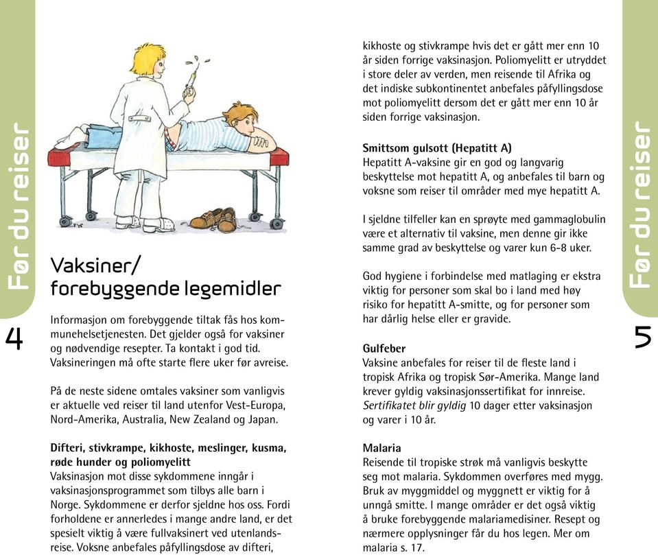 vaksinasjon. Før du reiser 4 Vaksiner/ forebyggende legemidler Informasjon om forebyggende tiltak fås hos kommunehelsetjenesten. Det gjelder også for vaksiner og nødvendige resepter.