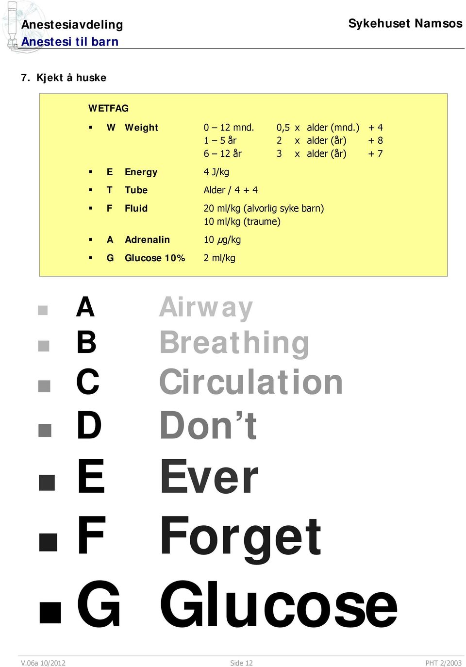 / 4 + 4 F Fluid 20 ml/kg (alvorlig syke barn) 10 ml/kg (traume) A Adrenalin 10 µg/kg G