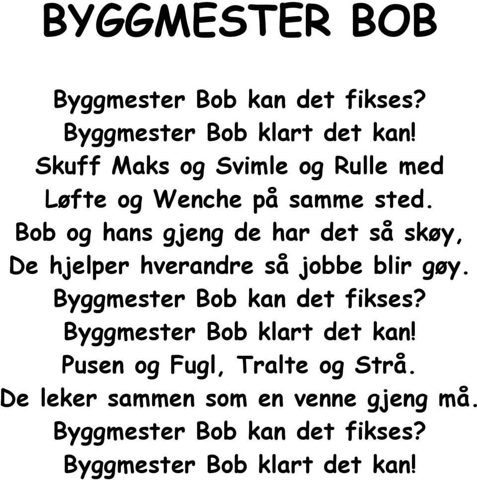 Bob og hans gjeng de har det så skøy, De hjelper hverandre så jobbe blir gøy.