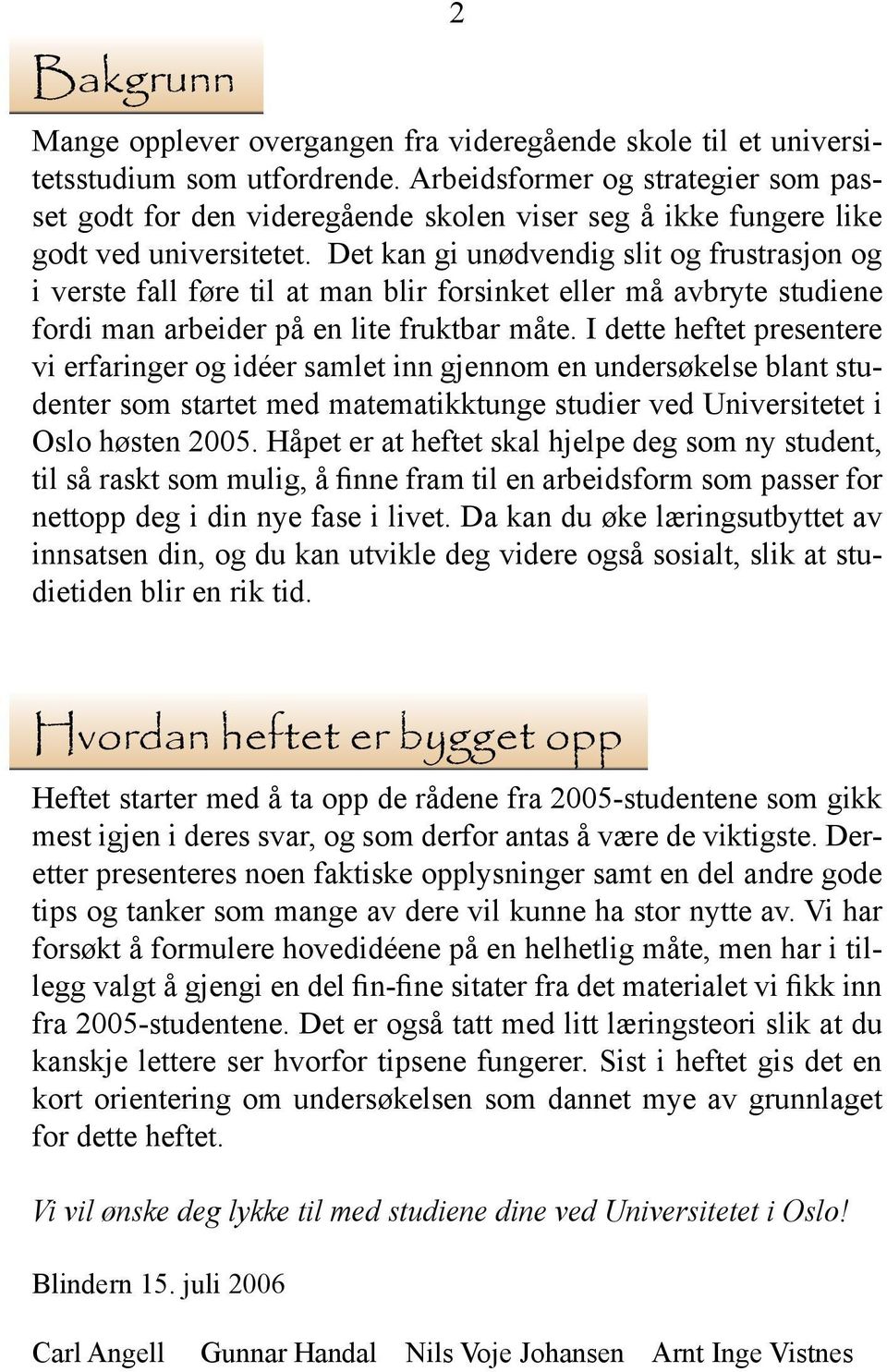 Det kan gi unødvendig slit og frustrasjon og i verste fall føre til at man blir forsinket eller må avbryte studiene fordi man arbeider på en lite fruktbar måte.