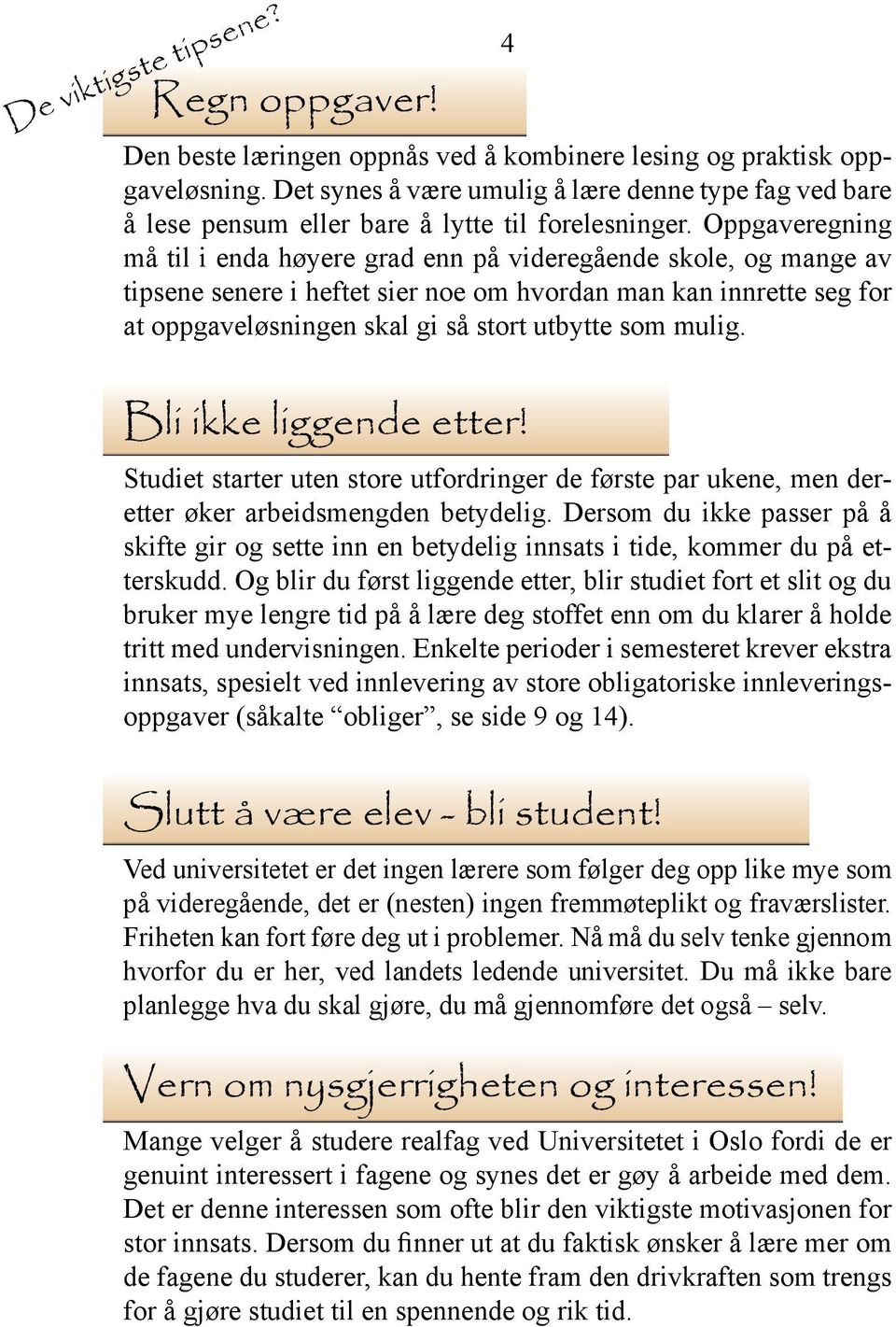 Oppgaveregning må til i enda høyere grad enn på videregående skole, og mange av tipsene senere i heftet sier noe om hvordan man kan innrette seg for at oppgaveløsningen skal gi så stort utbytte som