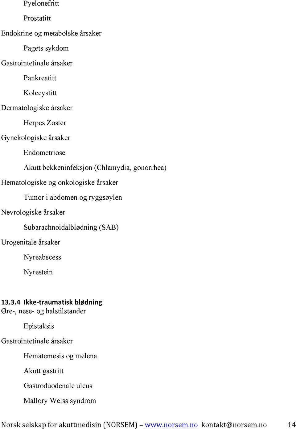 abdomen og ryggsøylen Nevrologiske årsaker Subarachnoidalblødning (SAB) Urogenitale årsaker Nyreabscess Nyrestein 13.