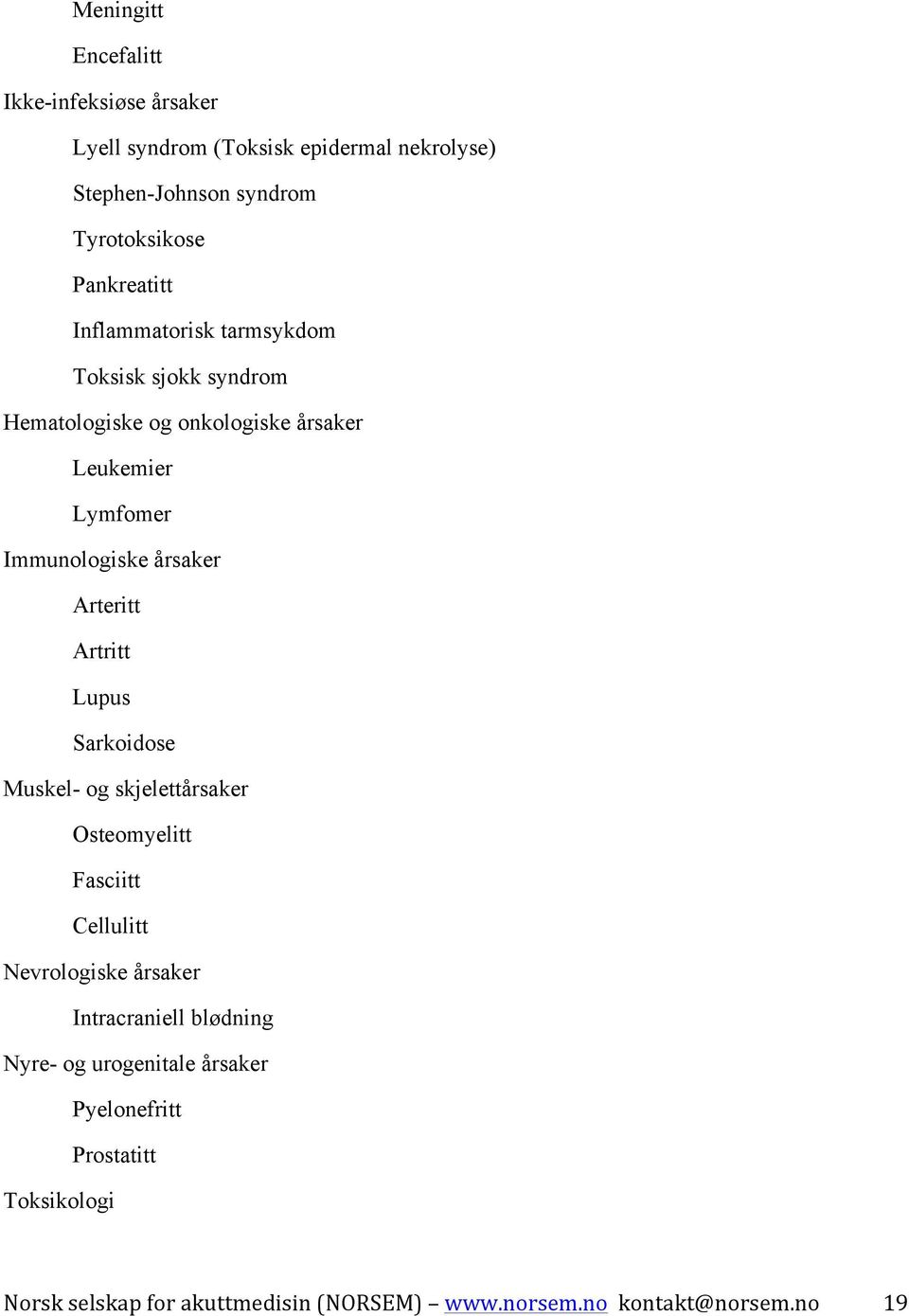 Leukemier Lymfomer Immunologiske årsaker Arteritt Artritt Lupus Sarkoidose Muskel- og skjelettårsaker Osteomyelitt