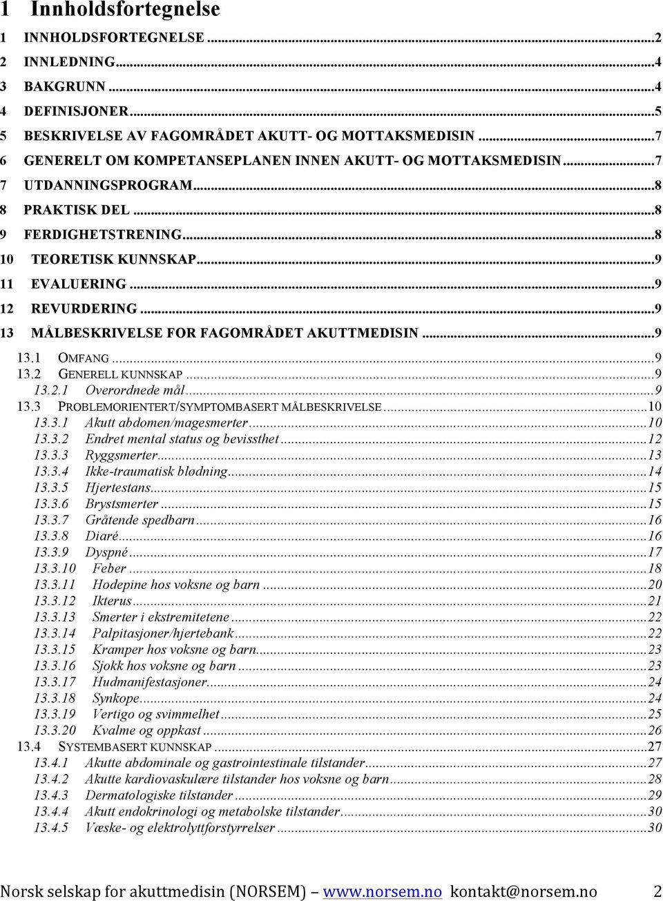 .. 9 12 REVURDERING... 9 13 MÅLBESKRIVELSE FOR FAGOMRÅDET AKUTTMEDISIN... 9 13.1 OMFANG... 9 13.2 GENERELL KUNNSKAP... 9 13.2.1 Overordnede mål... 9 13.3 PROBLEMORIENTERT/SYMPTOMBASERT MÅLBESKRIVELSE.