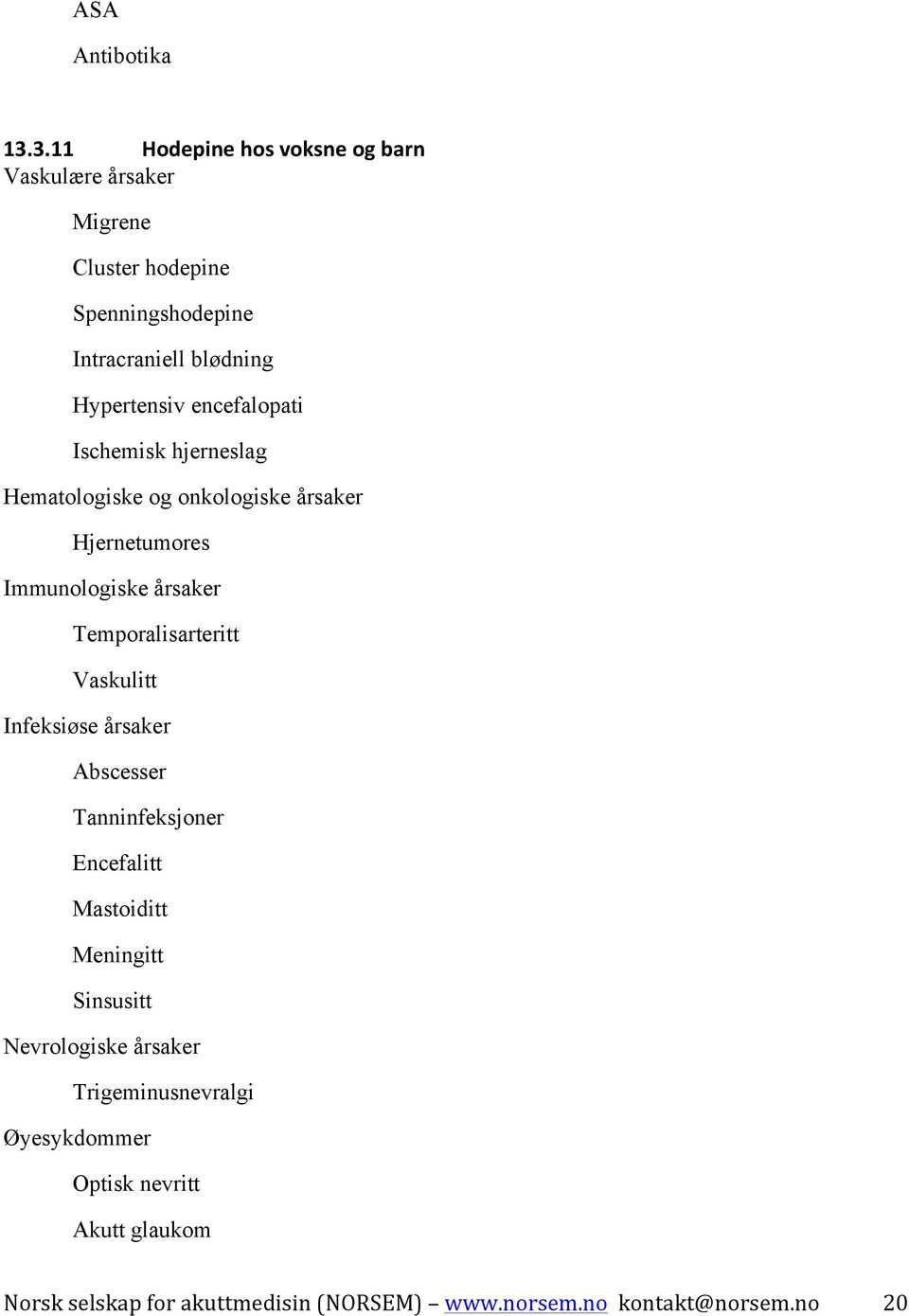 blødning Hypertensiv encefalopati Ischemisk hjerneslag Hematologiske og onkologiske årsaker Hjernetumores