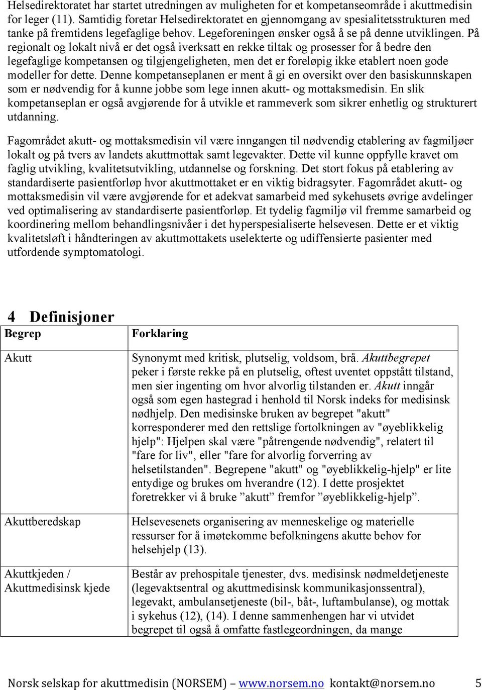 På regionalt og lokalt nivå er det også iverksatt en rekke tiltak og prosesser for å bedre den legefaglige kompetansen og tilgjengeligheten, men det er foreløpig ikke etablert noen gode modeller for