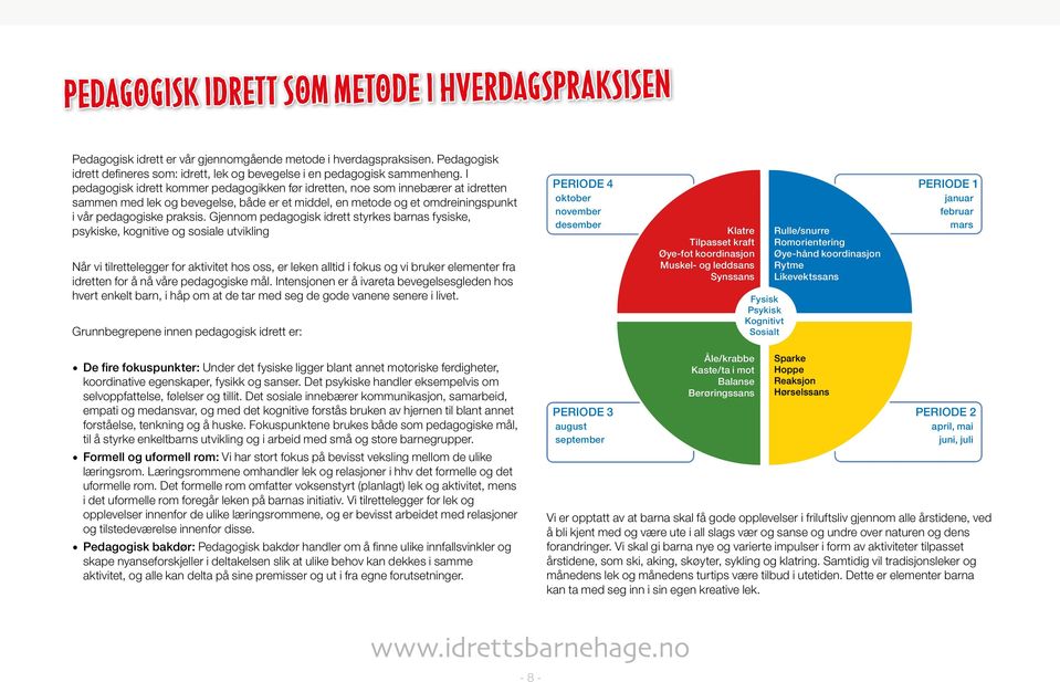 I pedagogisk idrett kommer pedagogikken før idretten, noe som innebærer at idretten sammen med lek og bevegelse, både er et middel, en metode og et omdreiningspunkt i vår pedagogiske praksis.