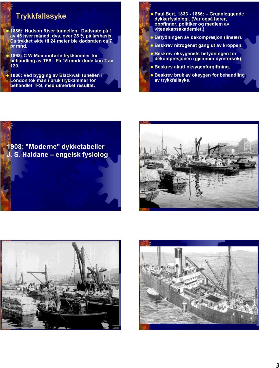 1886: Ved bygging av Blackwall tunellen i London tok man i bruk trykkammer for behandlet TFS, med utmerket resultat. Paul Bert, 1833-1886: Grunnleggende dykkerfysiologi.