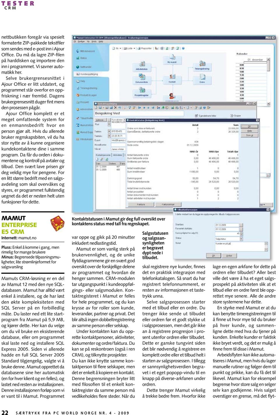 Dagens brukergrensesnitt duger fint mens den prosessen pågår. Ajour Office komplett er et meget omfattende system for en enmannsbedrift hvor en person gjør alt.