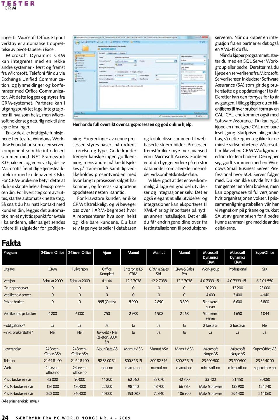 Alt dette logges og styres fra -systemet. Partnere kan i utgangspunktet lage integrasjoner til hva som helst, men Microsoft holder seg naturlig nok til sine egne løsninger.