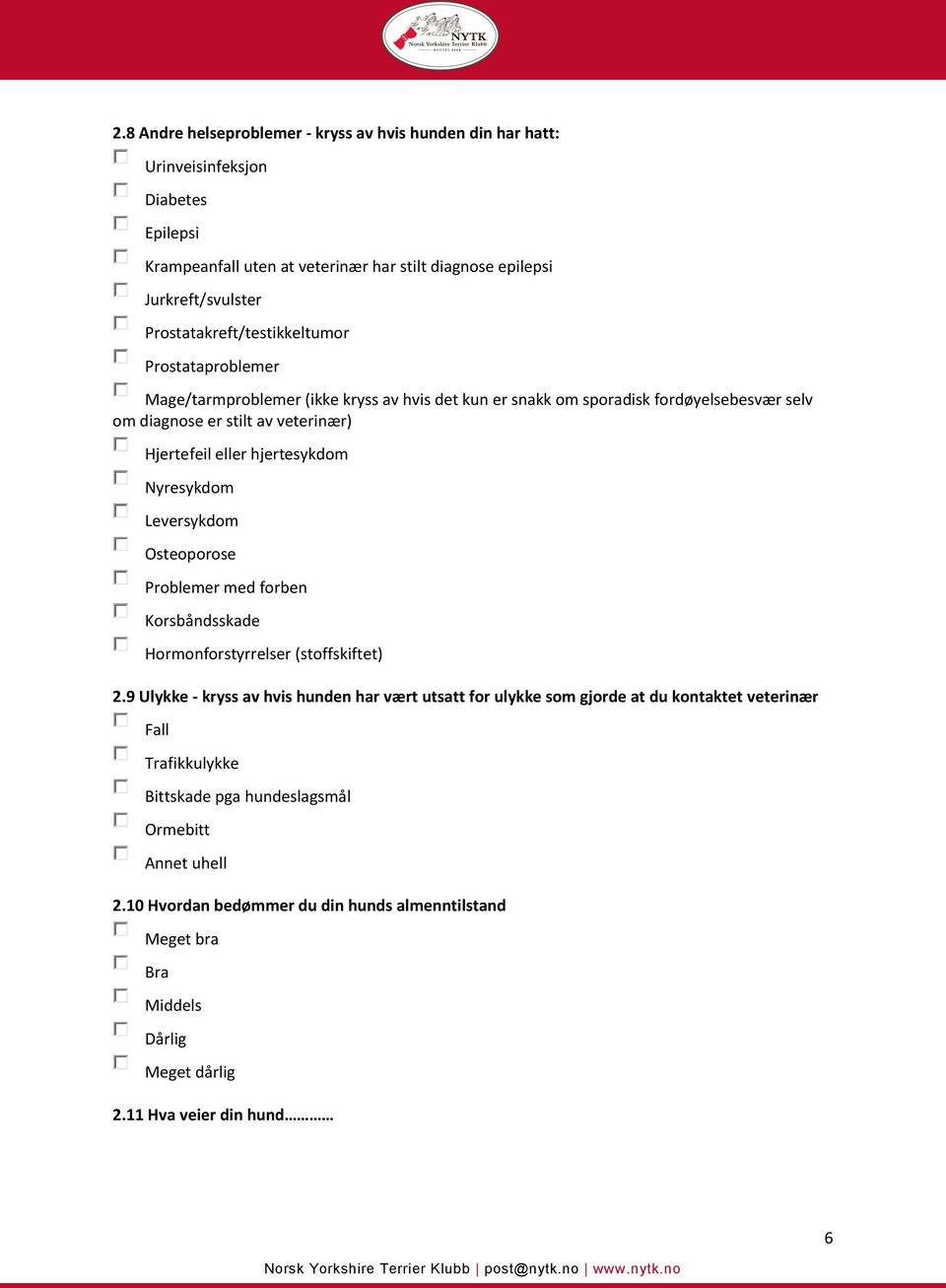 hjertesykdom Nyresykdom Leversykdom Osteoporose Problemer med forben Korsbåndsskade Hormonforstyrrelser (stoffskiftet) 2.