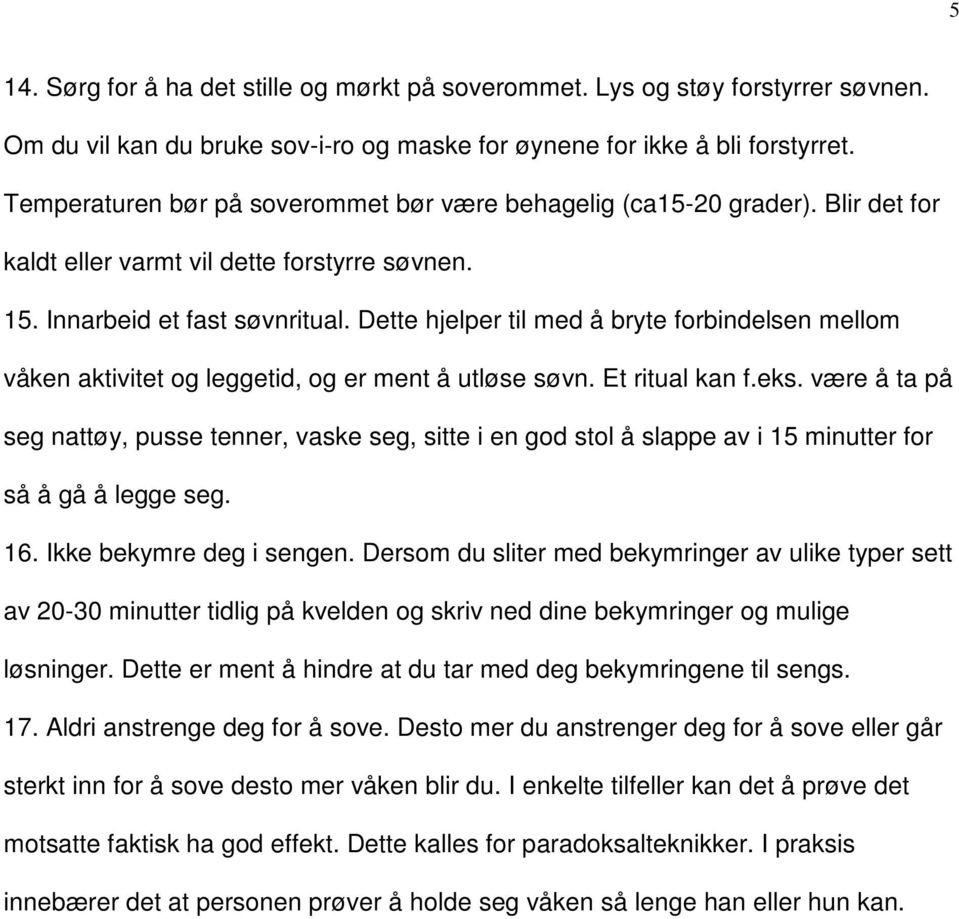 Dette hjelper til med å bryte forbindelsen mellom våken aktivitet og leggetid, og er ment å utløse søvn. Et ritual kan f.eks.