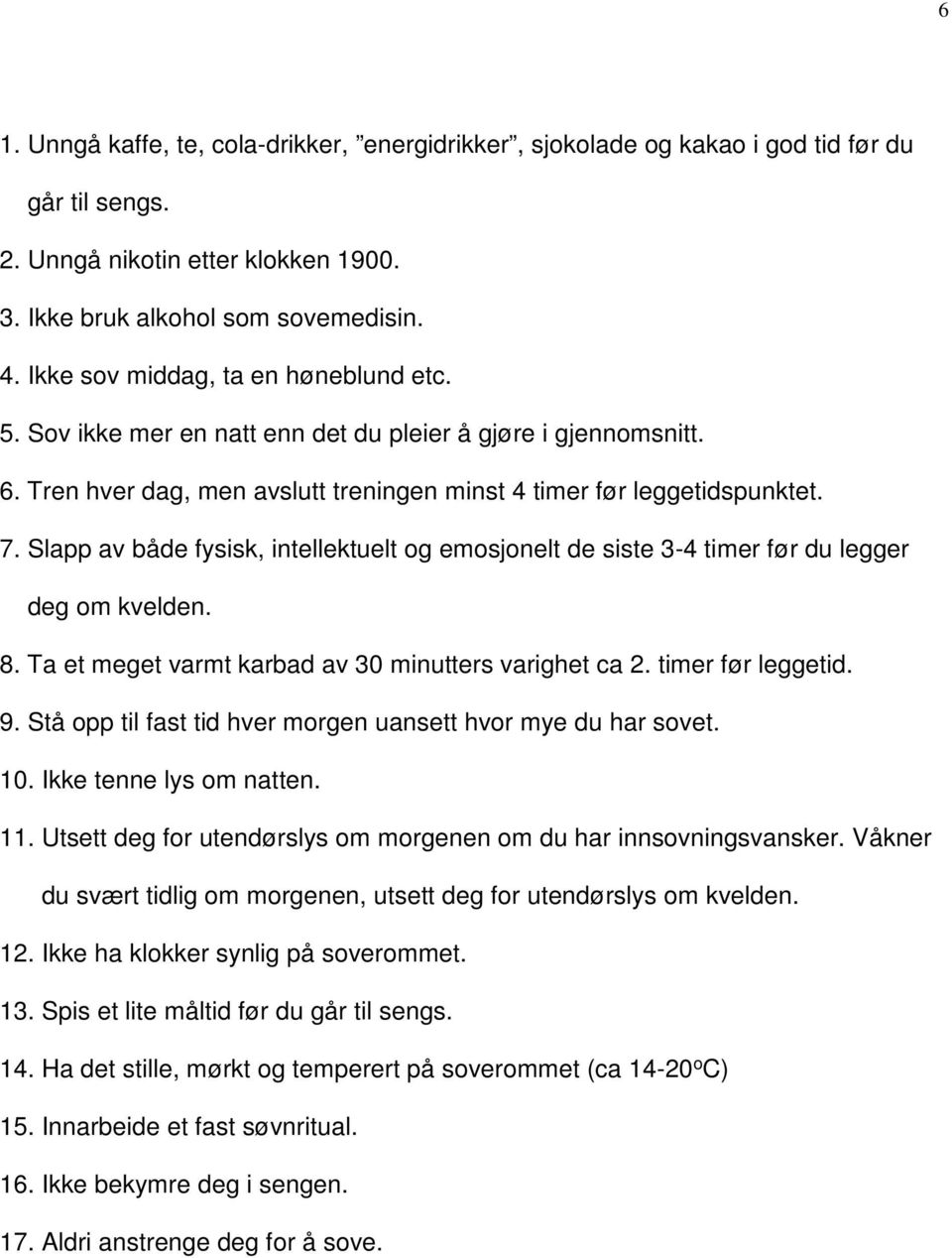 Slapp av både fysisk, intellektuelt og emosjonelt de siste 3-4 timer før du legger deg om kvelden. 8. Ta et meget varmt karbad av 30 minutters varighet ca 2. timer før leggetid. 9.