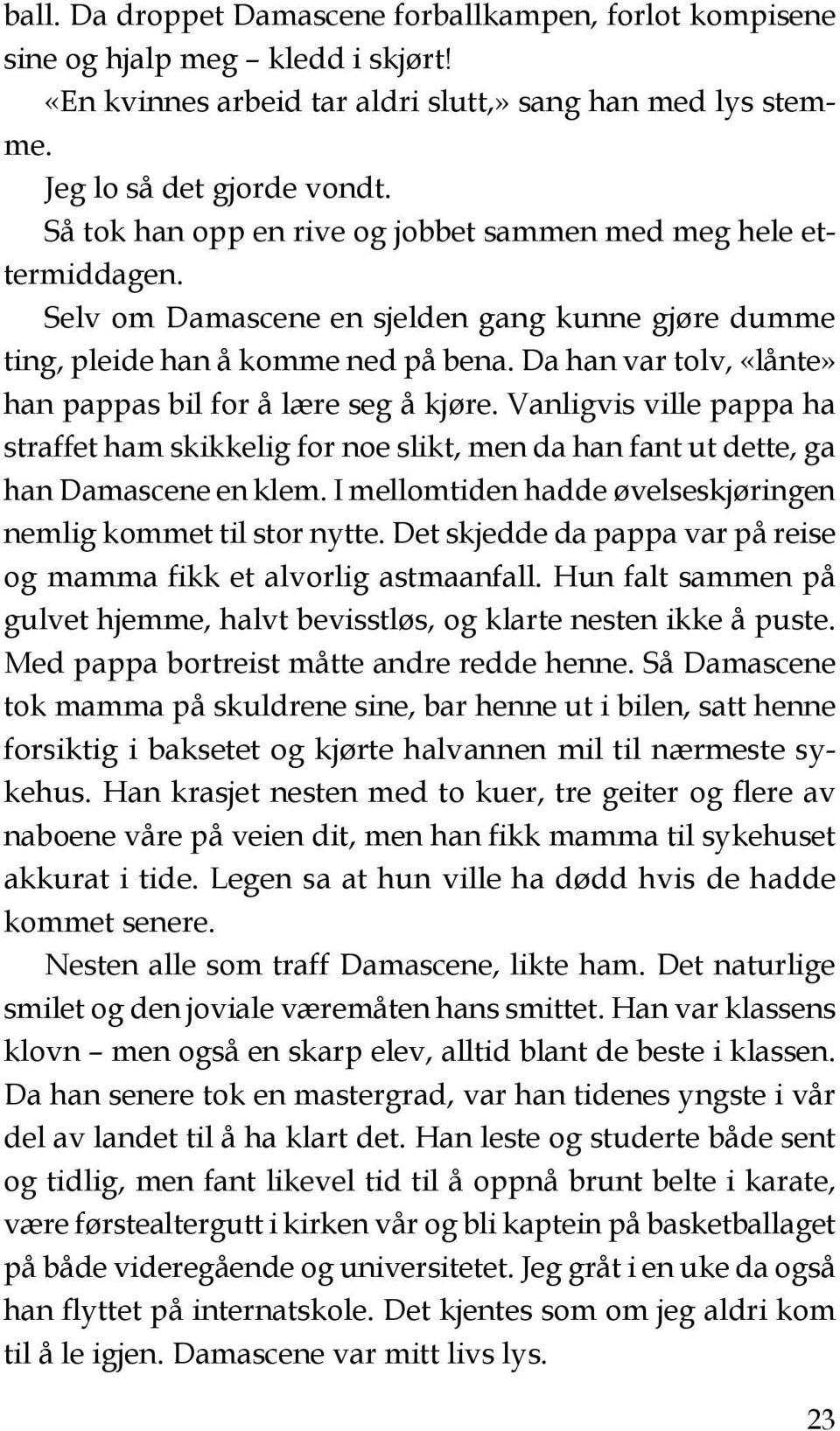 Da han var tolv, «lånte» han pappas bil for å lære seg å kjøre. Vanligvis ville pappa ha straffet ham skikkelig for noe slikt, men da han fant ut dette, ga han Damascene en klem.