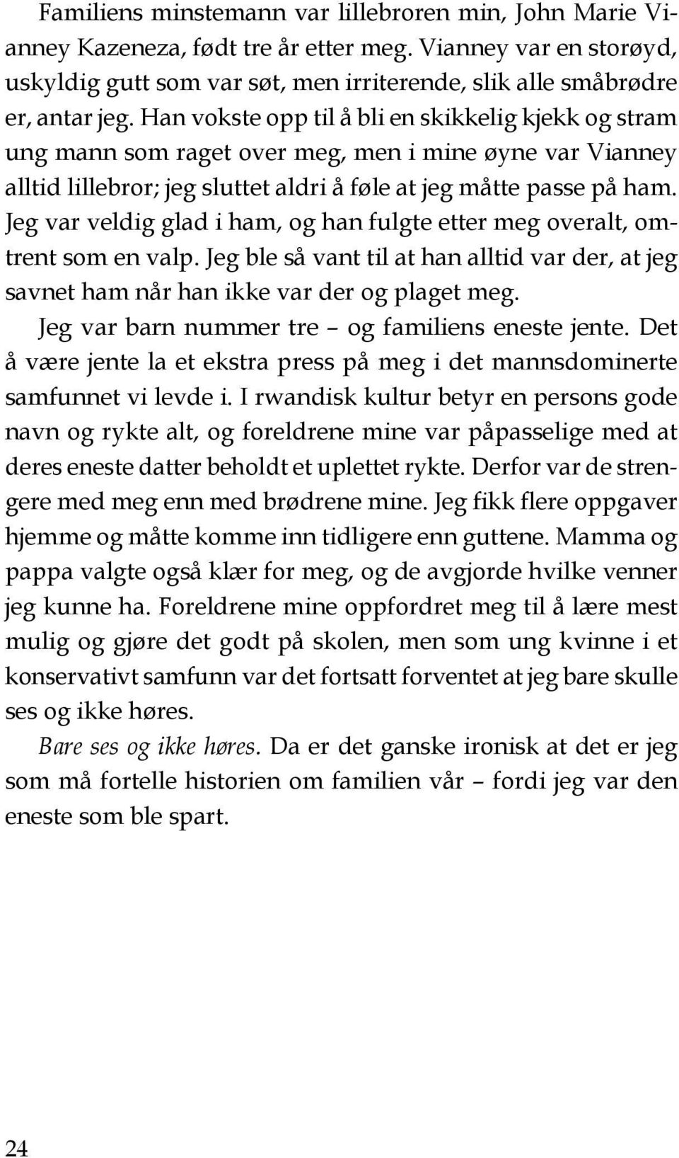 Jeg var veldig glad i ham, og han fulgte etter meg overalt, omtrent som en valp. Jeg ble så vant til at han alltid var der, at jeg savnet ham når han ikke var der og plaget meg.