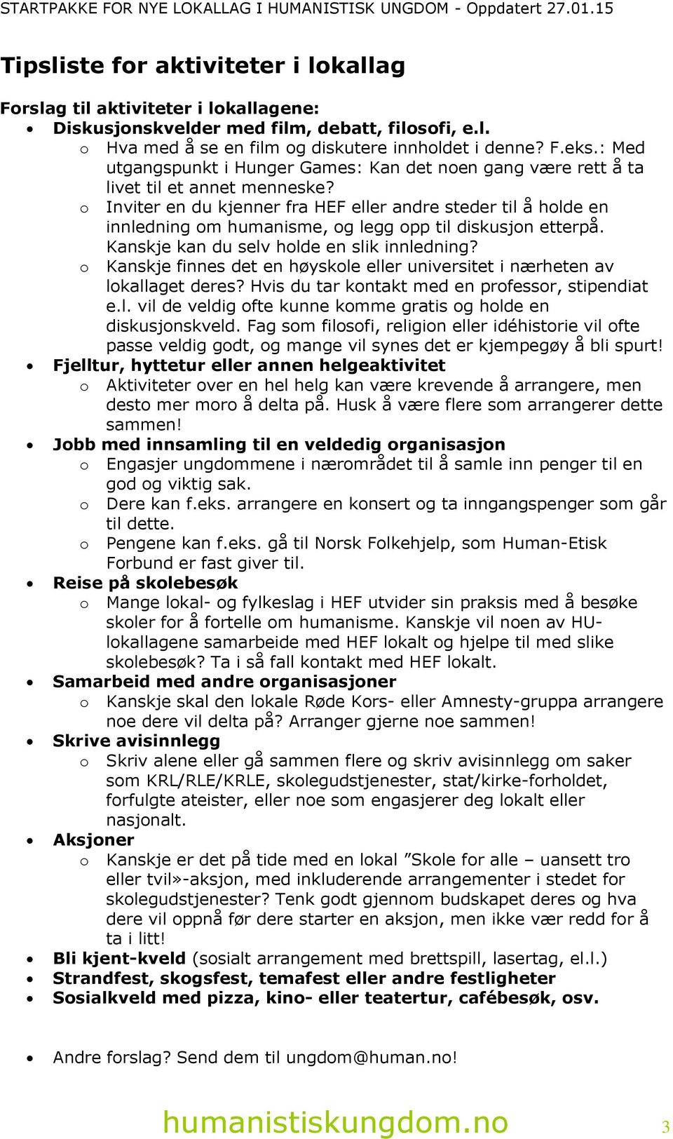 o Inviter en du kjenner fra HEF eller andre steder til å holde en innledning om humanisme, og legg opp til diskusjon etterpå. Kanskje kan du selv holde en slik innledning?