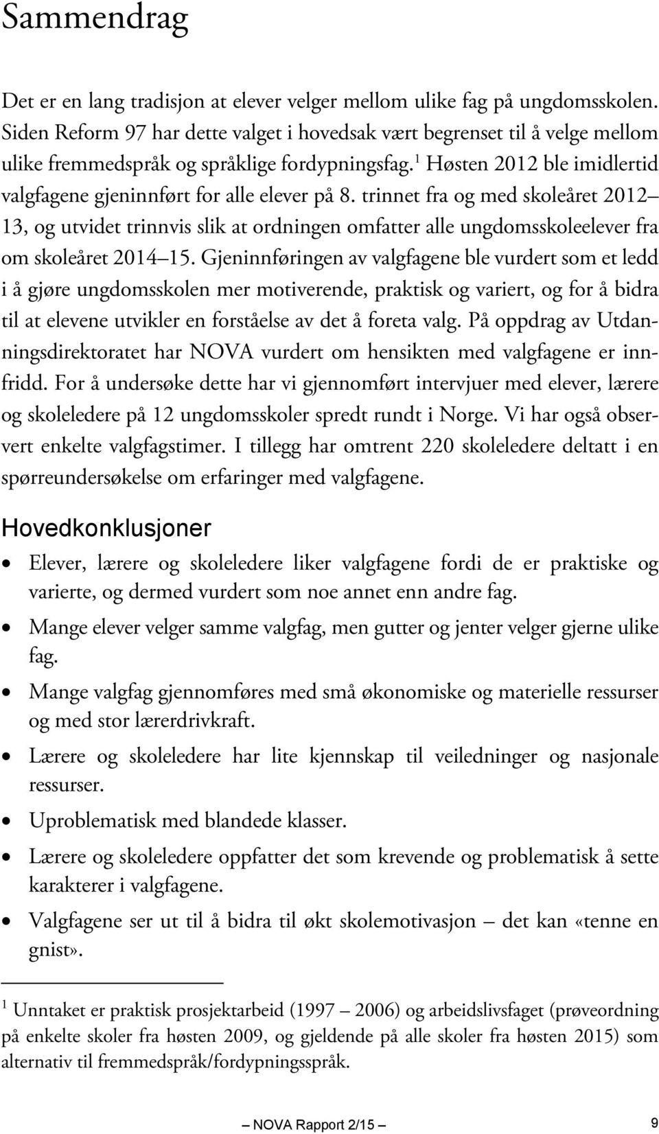 trinnet fra og med skoleåret 2012 13, og utvidet trinnvis slik at ordningen omfatter alle ungdomsskoleelever fra om skoleåret 2014 15.