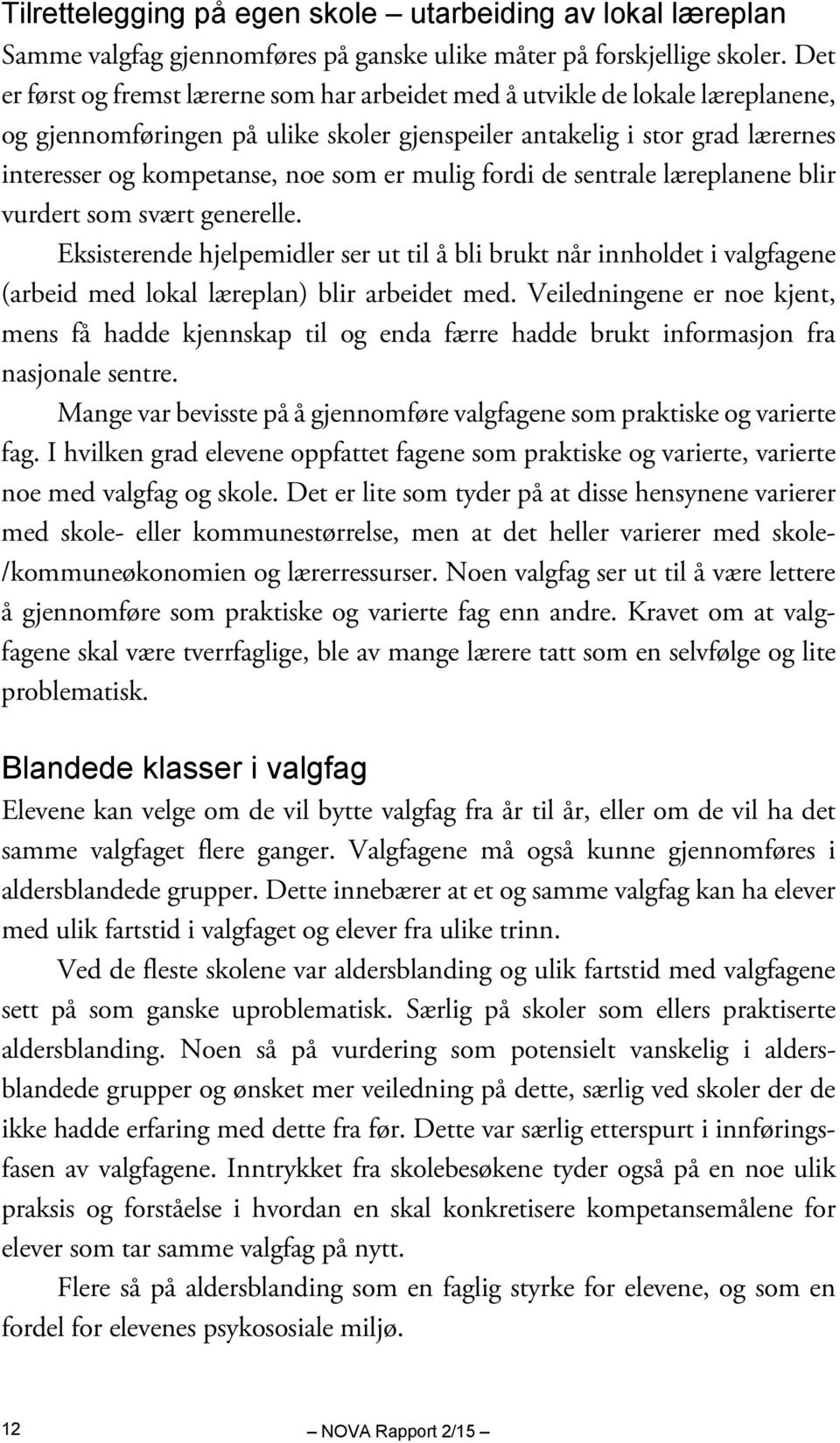 mulig fordi de sentrale læreplanene blir vurdert som svært generelle. Eksisterende hjelpemidler ser ut til å bli brukt når innholdet i valgfagene (arbeid med lokal læreplan) blir arbeidet med.