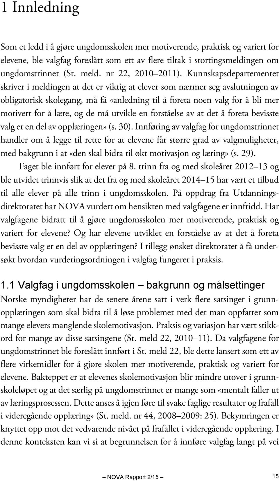 Kunnskapsdepartementet skriver i meldingen at det er viktig at elever som nærmer seg avslutningen av obligatorisk skolegang, må få «anledning til å foreta noen valg for å bli mer motivert for å lære,