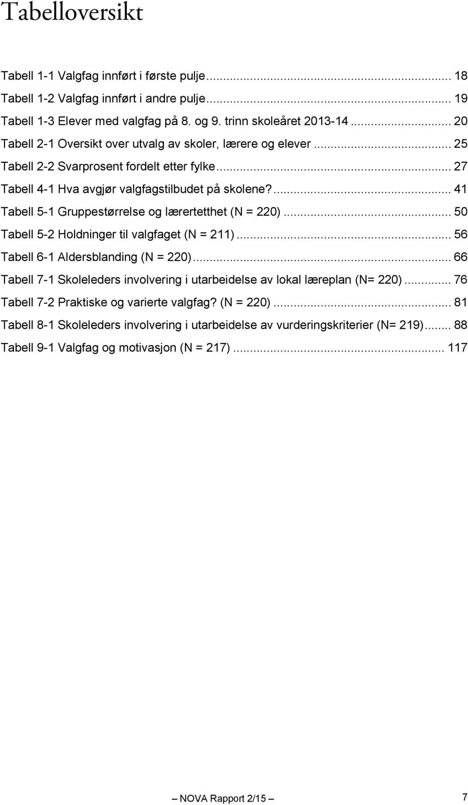 ... 41 Tabell 5-1 Gruppestørrelse og lærertetthet (N = 220)... 50 Tabell 5-2 Holdninger til valgfaget (N = 211)... 56 Tabell 6-1 Aldersblanding (N = 220).