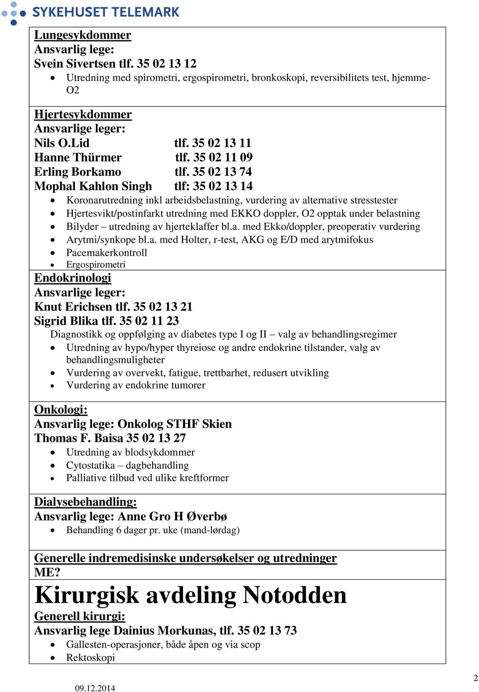 35 02 13 74 Mophal Kahlon Singh tlf: 35 02 13 14 Koronarutredning inkl arbeidsbelastning, vurdering av alternative stresstester Hjertesvikt/postinfarkt utredning med EKKO doppler, O2 opptak under