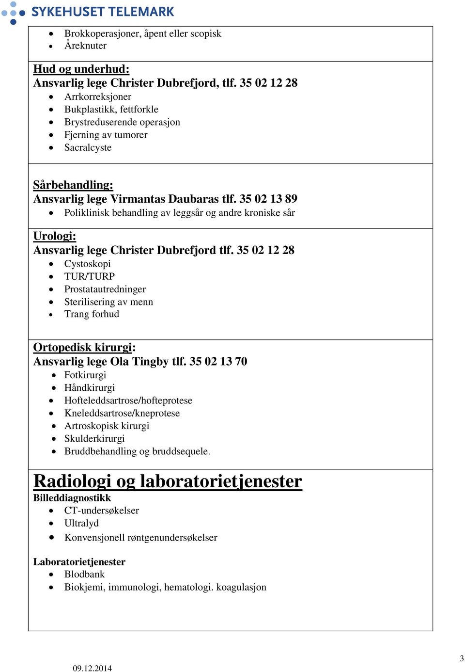 35 02 13 89 Poliklinisk behandling av leggsår og andre kroniske sår Urologi: Ansvarlig lege Christer Dubrefjord tlf.