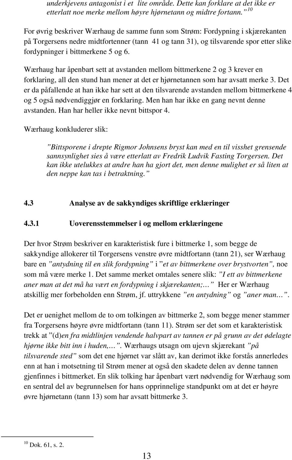 og 6. Wærhaug har åpenbart sett at avstanden mellom bittmerkene 2 og 3 krever en forklaring, all den stund han mener at det er hjørnetannen som har avsatt merke 3.