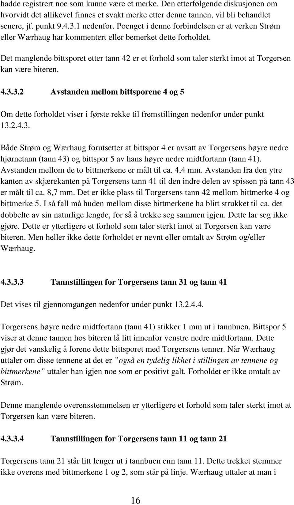 Det manglende bittsporet etter tann 42 er et forhold som taler sterkt imot at Torgersen kan være biteren. 4.3.