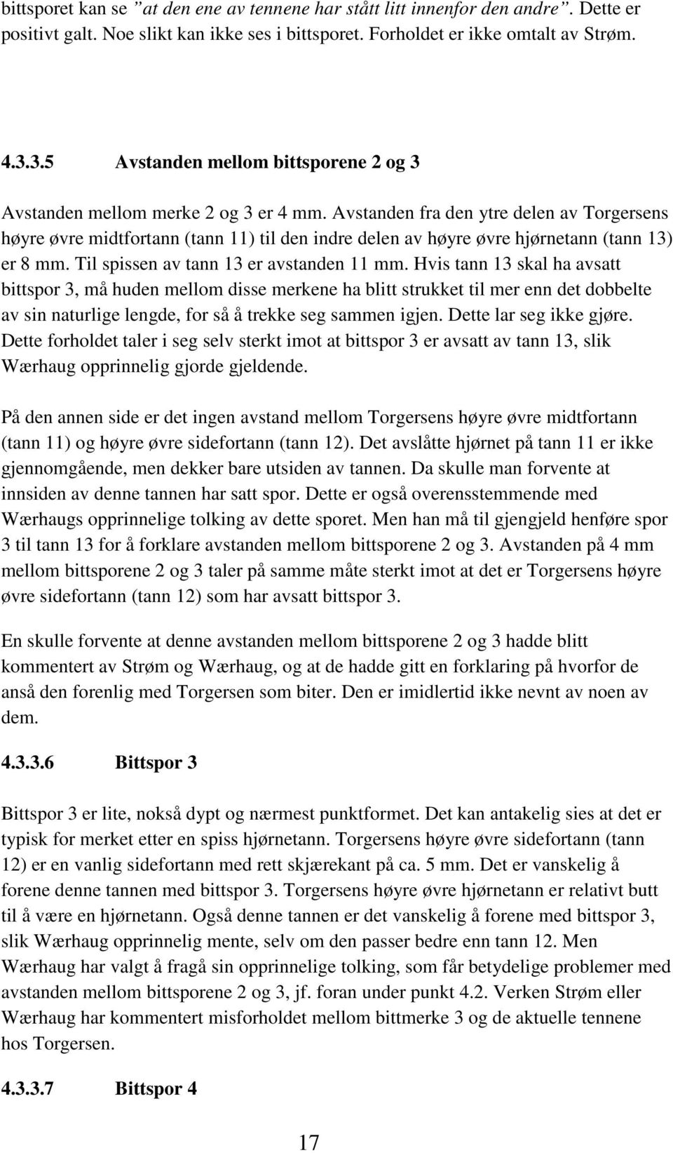 Avstanden fra den ytre delen av Torgersens høyre øvre midtfortann (tann 11) til den indre delen av høyre øvre hjørnetann (tann 13) er 8 mm. Til spissen av tann 13 er avstanden 11 mm.