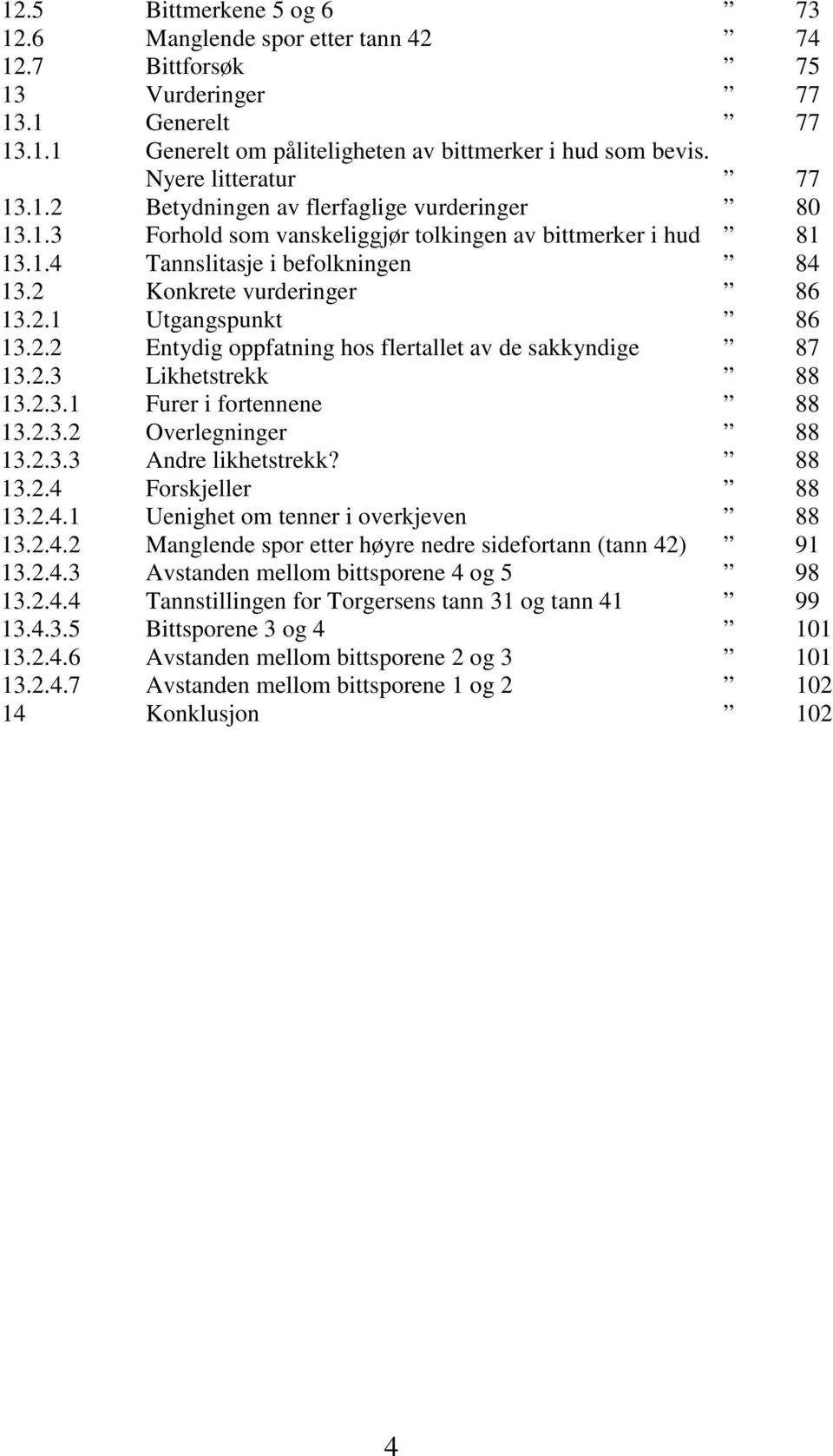 2 Konkrete vurderinger 86 13.2.1 Utgangspunkt 86 13.2.2 Entydig oppfatning hos flertallet av de sakkyndige 87 13.2.3 Likhetstrekk 88 13.2.3.1 Furer i fortennene 88 13.2.3.2 Overlegninger 88 13.2.3.3 Andre likhetstrekk?