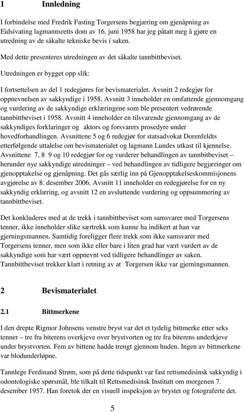 Utredningen er bygget opp slik: I fortsettelsen av del 1 redegjøres for bevismaterialet. Avsnitt 2 redegjør for oppnevnelsen av sakkyndige i 1958.