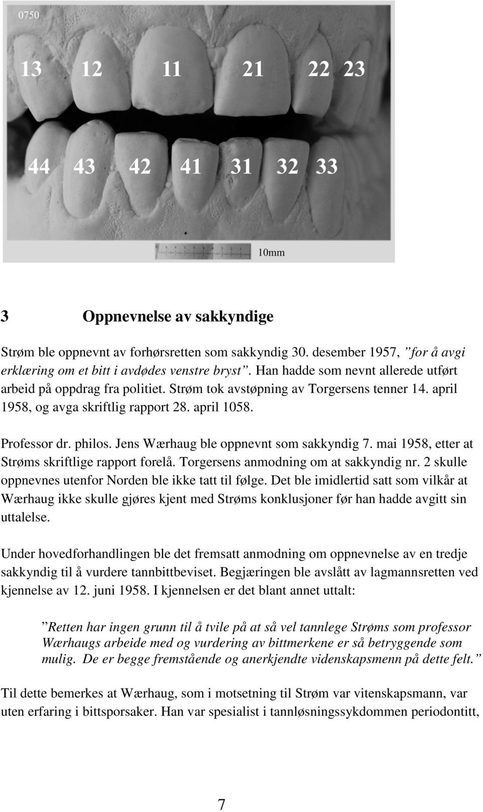 Jens Wærhaug ble oppnevnt som sakkyndig 7. mai 1958, etter at Strøms skriftlige rapport forelå. Torgersens anmodning om at sakkyndig nr. 2 skulle oppnevnes utenfor Norden ble ikke tatt til følge.