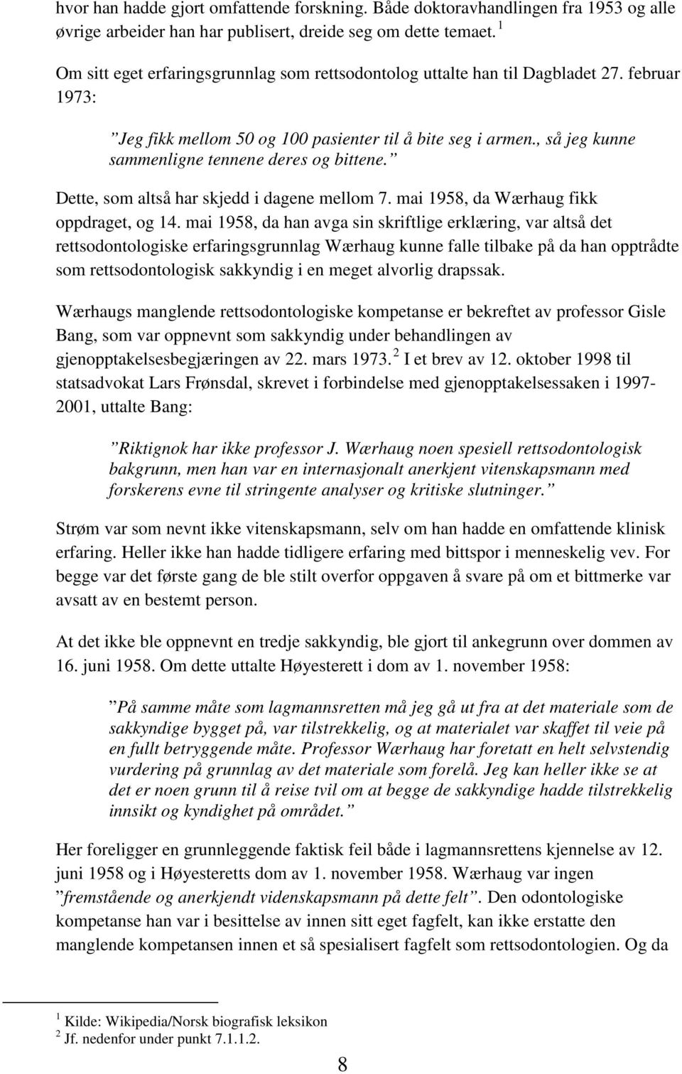 , så jeg kunne sammenligne tennene deres og bittene. Dette, som altså har skjedd i dagene mellom 7. mai 1958, da Wærhaug fikk oppdraget, og 14.